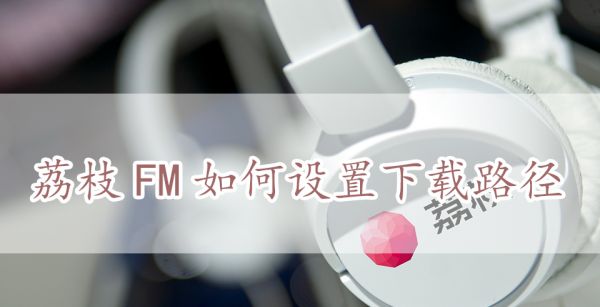 荔枝FM如何设置下载路径